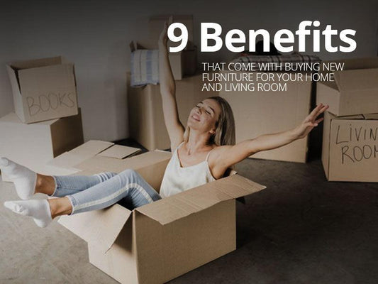 9 BENEFITS THAT COME WITH BUYING NEW FURNITURE FOR YOUR HOME AND LIVING ROOM - Maxi Home Furnishing