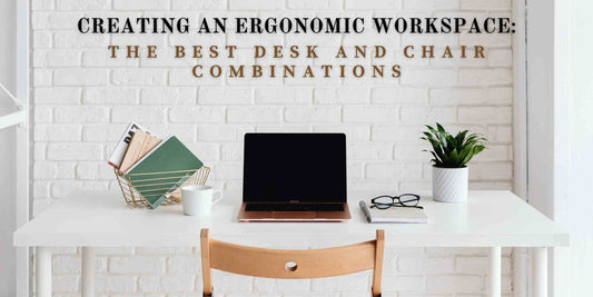 Creating an Ergonomic Workspace: The Best Desk and Chair Combinations